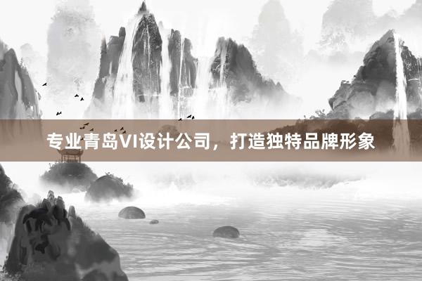 专业青岛VI设计公司，打造独特品牌形象